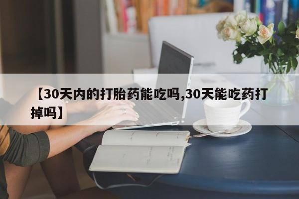 米非米索打胎药专卖微信【30天内的打胎药能吃吗,30天能吃药打掉吗】