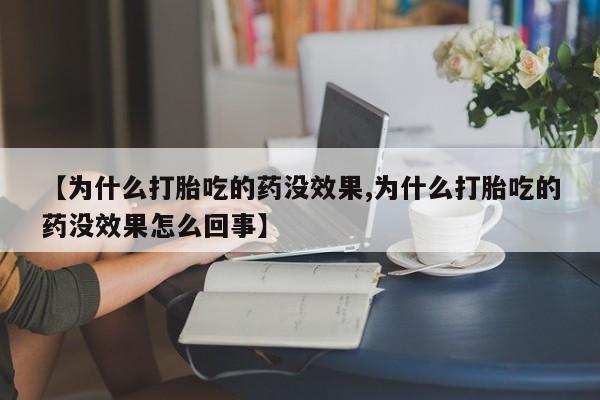 米非米索打胎药专卖微信【为什么打胎吃的药没效果,为什么打胎吃的药没效果怎么回事】