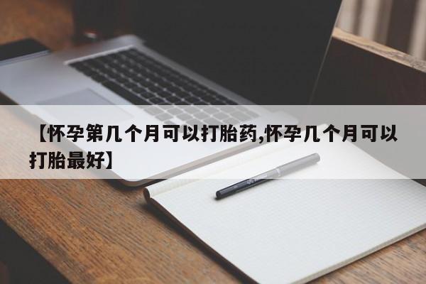 米非米索打胎药专卖微信【怀孕第几个月可以打胎药,怀孕几个月可以打胎最好】