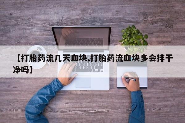 米非米索打胎药专卖微信【打胎药流几天血块,打胎药流血块多会排干净吗】