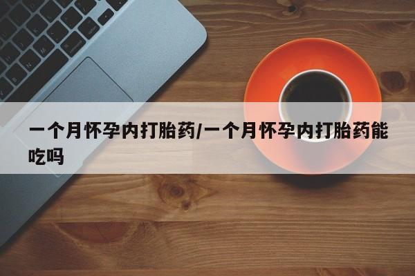 米非米索打胎药专卖微信一个月怀孕内打胎药/一个月怀孕内打胎药能吃吗