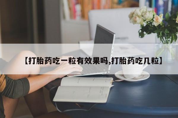 米非米索打胎药专卖微信【打胎药吃一粒有效果吗,打胎药吃几粒】