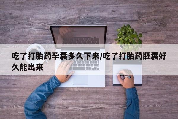 米非米索打胎药专卖微信吃了打胎药孕囊多久下来/吃了打胎药胚囊好久能出来
