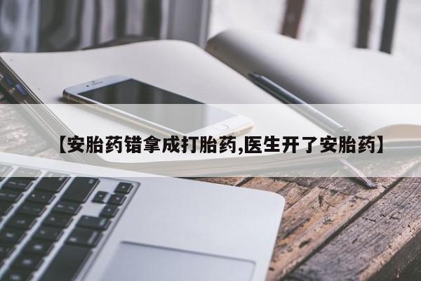 米非米索打胎药专卖微信【安胎药错拿成打胎药,医生开了安胎药】