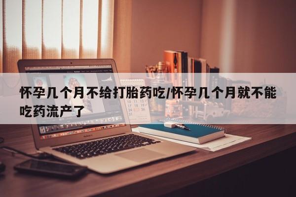米非米索打胎药专卖微信怀孕几个月不给打胎药吃/怀孕几个月就不能吃药流产了