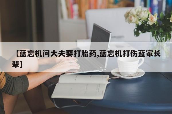 米非米索打胎药专卖微信【蓝忘机问大夫要打胎药,蓝忘机打伤蓝家长辈】