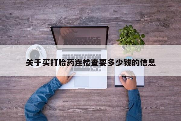 米非米索打胎药专卖微信关于买打胎药连检查要多少钱的信息